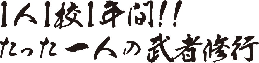 1人1校1年間！！たった一人の武者修行