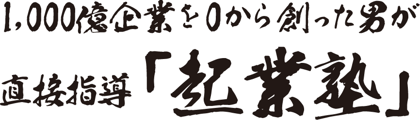 1,000億企業を0から創った男が直接指導「起業塾」